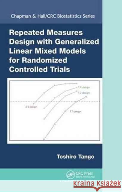 Repeated Measures Design with Generalized Linear Mixed Models for Randomized Controlled Trials Toshiro Tango 9781498747899 CRC Press