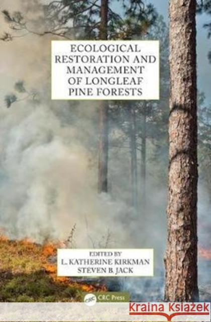 Ecological Restoration and Management of Longleaf Pine Forests L. Katherine Kirkman Steven B. Jack 9781498748186 CRC Press