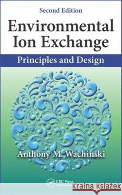 Environmental Ion Exchange: Principles and Design, Second Edition Anthony M. Wachinski 9781498748353 CRC Press