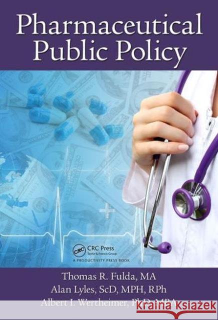 Pharmaceutical Public Policy Thomas R. Fulda Alan Lyles Albert I Wertheimer 9781498748506 Taylor and Francis