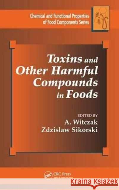 Toxins and Other Harmful Compounds in Foods A. Witczak Zdzislaw Sikorski 9781498748520 CRC Press