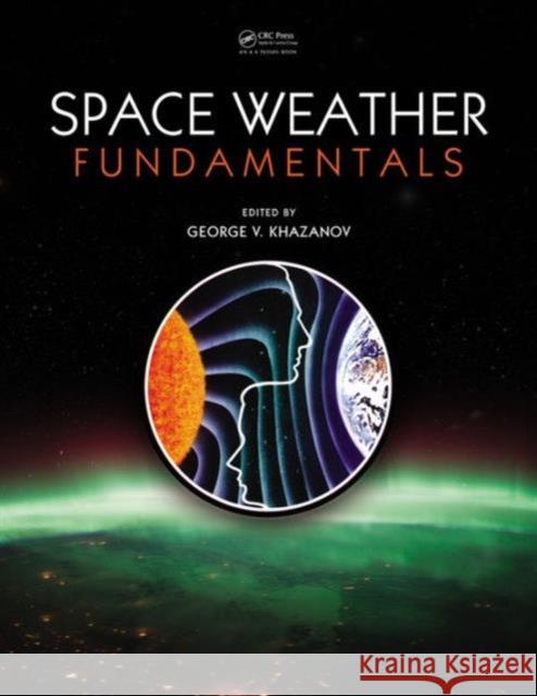 Space Weather Fundamentals George V. Khazanov 9781498749077 CRC Press