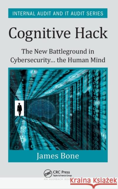 Cognitive Hack: The New Battleground in Cybersecurity ... the Human Mind James Bone 9781498749817 Auerbach Publications
