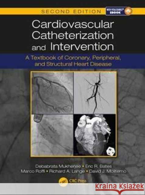 Cardiovascular Catheterization and Intervention: A Textbook of Coronary, Peripheral, and Structural Heart Disease, Second Edition Debabrata Mukherjee Eric R. Bates Marco Roffi 9781498750196