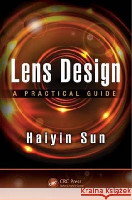 Lens Design: A Practical Guide Haiyin Sun 9781498750516