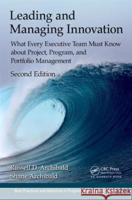 Leading and Managing Innovation: What Every Executive Team Must Know about Project, Program, and Portfolio Management, Second Edition Russell D., PhD Archibald Shane Archibald 9781498751209 Auerbach Publications