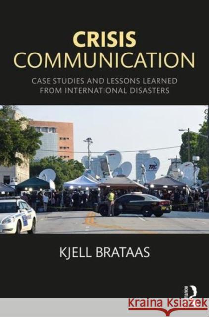 Crisis Communication: Case Studies and Lessons Learned from International Disasters Kjell Brataas 9781498751346 CRC Press