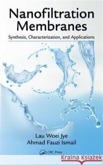 Nanofiltration Membranes: Synthesis, Characterization, and Applications Lau Woei Jye Ahmad Fauzi Ismail 9781498751377