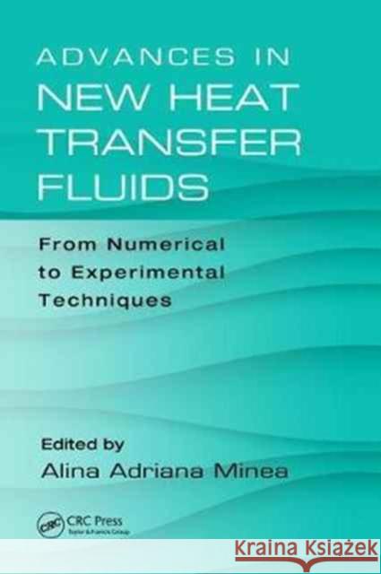 Advances in New Heat Transfer Fluids: From Numerical to Experimental Techniques Alina Adriana Minea 9781498751858 CRC Press