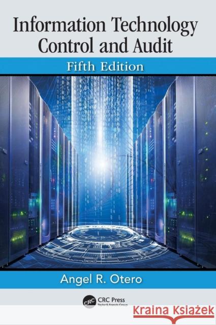 Information Technology Control and Audit, Fifth Edition Angel R. Otero (Florida Institute of Tec   9781498752282 Productivity Press