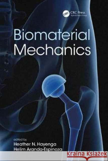Biomaterial Mechanics Heather M. Hayenga Jose Helim Aranda-Espinoza 9781498752688 CRC Press
