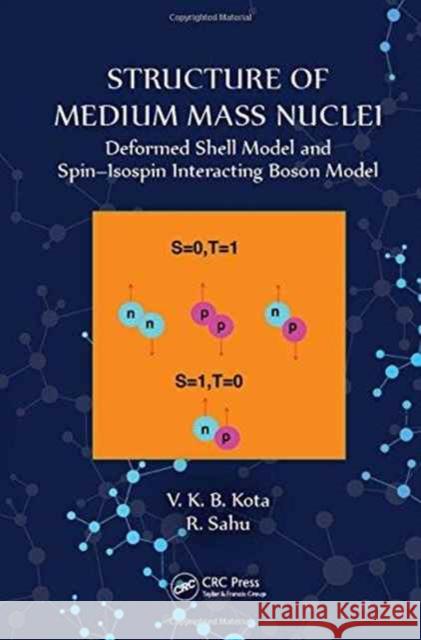Structure of Medium Mass Nuclei: Deformed Shell Model and Spin-Isospin Interacting Boson Model V. K. B. Kota R. Sahu 9781498753692 CRC Press