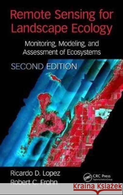 Remote Sensing for Landscape Ecology: New Metric Indicators: Monitoring, Modeling, and Assessment of Ecosystems Lopez, Ricardo 9781498754361 CRC Press