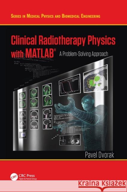 Clinical Radiotherapy Physics with MATLAB: A Problem-Solving Approach Pavel Dvorak 9781498754996 CRC Press