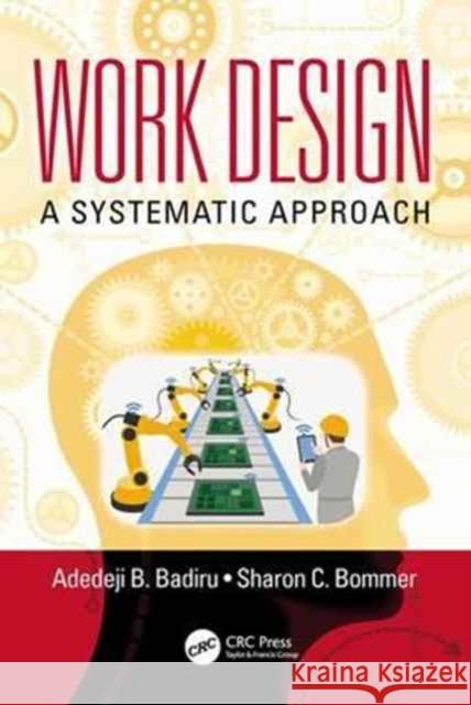 Work Design: A Systematic Approach Adedeji B. Badiru Sharon C. Bommer 9781498755733 CRC Press