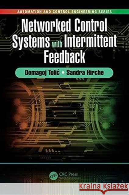 Networked Control Systems with Intermittent Feedback Domagoj Tolic Sandra Hirche 9781498756341 CRC Press