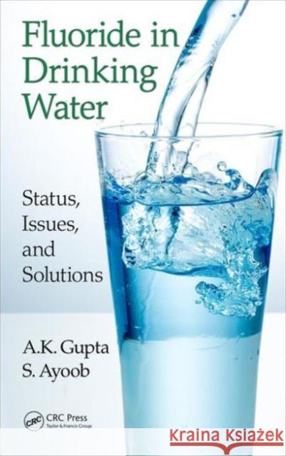 Fluoride in Drinking Water: Status, Issues, and Solutions A. K. Gupta S. Ayoob 9781498756525 CRC Press