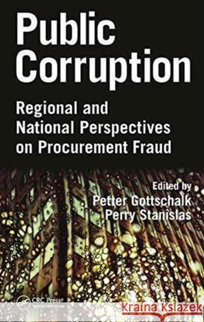 Public Corruption: Regional and National Perspectives on Procurement Fraud Petter Gottschalk Perry Stanislas 9781498757973 CRC Press