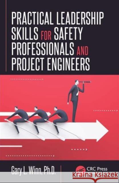 Practical Leadership Skills for Safety Professionals and Project Engineers Gary L. Winn 9781498758222 CRC Press