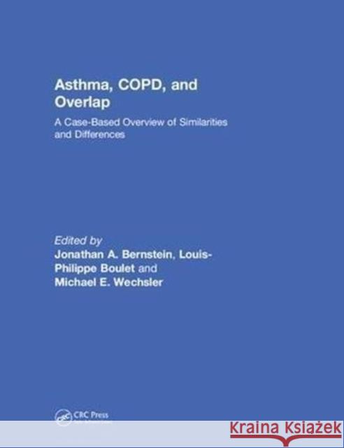 Asthma, Copd, and Overlap: A Case-Based Overview of Similarities and Differences Jonathan A. Bernstein Michael E. Wechsle Louis-Philippe Boulet 9781498758376 CRC Press