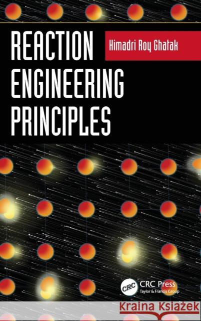 Reaction Engineering Principles Himadri Roy Ghatak 9781498758567