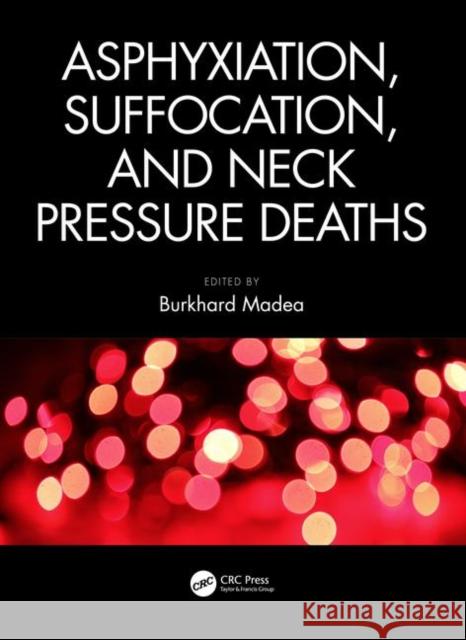 Asphyxiation, Suffocation, and Neck Pressure Deaths Burkhard Madea 9781498759021