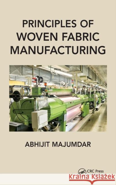 Principles of Woven Fabric Manufacturing Abhijit Majumdar 9781498759113 CRC Press
