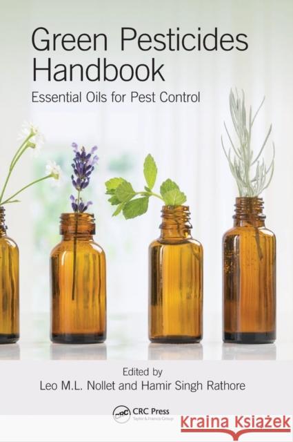 Green Pesticides Handbook: Essential Oils for Pest Control Leo M. L. Nollet Hamir Singh Rathore 9781498759380
