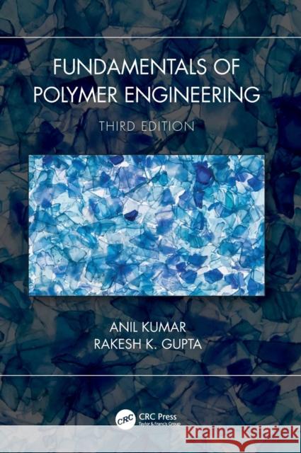 Fundamentals of Polymer Engineering, Third Edition Anil Kumar (Indian Institute of Technolo Rakesh K. Gupta  9781498759502