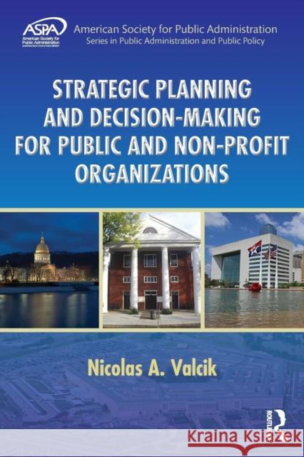 Strategic Planning and Decision-Making for Public and Non-Profit Organizations Nicolas A. Valcik   9781498760096 Taylor and Francis