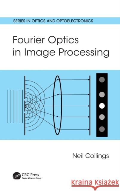 Fourier Optics in Image Processing Neil Collings 9781498760683