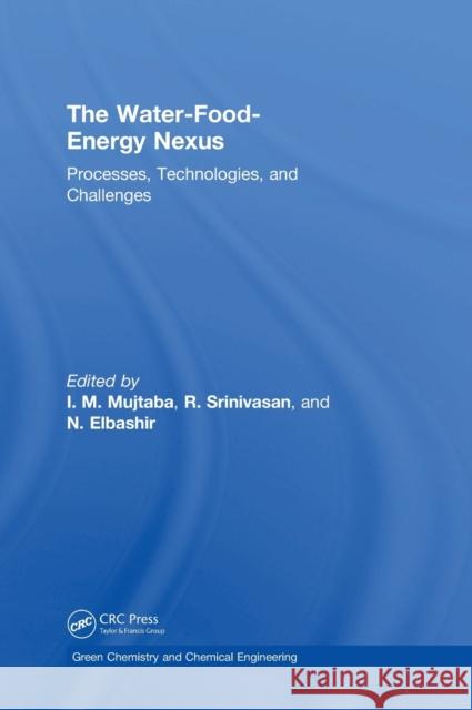 The Water-Food-Energy Nexus: Processes, Technologies, and Challenges I. M. Mujtaba R. Srinivasan N. O. Elbashir 9781498760836 CRC Press