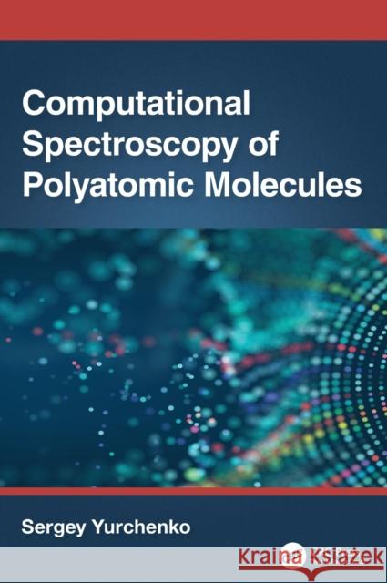 Computational Spectroscopy of Polyatomic Molecules Sergey (University College London, UK) Yurchenko 9781498761192 Taylor & Francis Inc