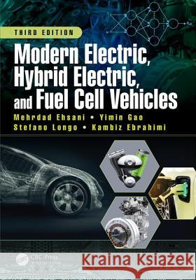 Modern Electric, Hybrid Electric, and Fuel Cell Vehicles, Third Edition Mehrdad Ehsani Yimin Gao Stefano Longo 9781498761772 CRC Press