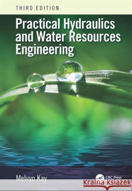 Practical Hydraulics and Water Resources Engineering Melvyn Kay 9781498761956 CRC Press