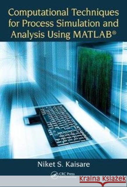 Computational Techniques for Process Simulation and Analysis Using Matlab(r) Niket S. Kaisare 9781498762113 CRC Press