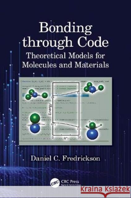 Bonding Through Code: Theoretical Models for Molecules and Materials Daniel C. Fredrickson 9781498762212 CRC Press