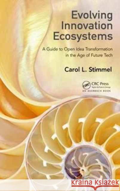 Evolving Innovation Ecosystems: A Guide to Open Idea Transformation in the Age of Future Tech Carol L. Stimmel Don Sherwood Olson 9781498762793