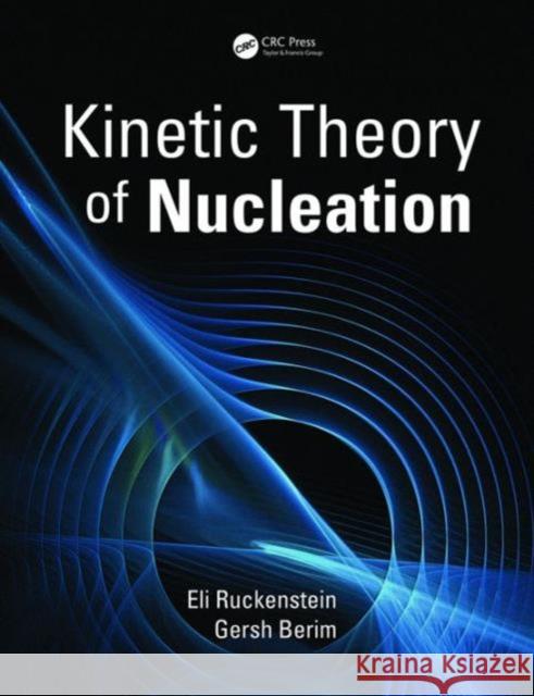 Kinetic Theory of Nucleation Eli Ruckenstein Gersh Berim 9781498762830