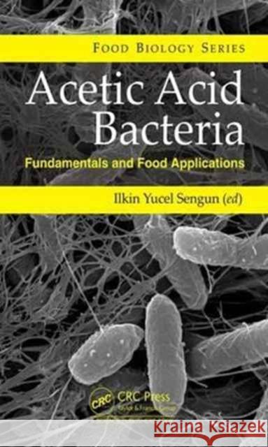 Acetic Acid Bacteria: Fundamentals and Food Applications Ilkin Sengun 9781498763691