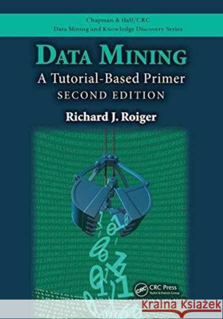 Data Mining: A Tutorial-Based Primer, Second Edition Richard J. Roiger 9781498763974 Taylor & Francis Inc