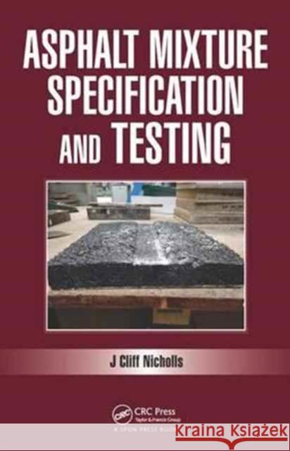 Asphalt Mixture Specification and Testing Cliff Nicholls 9781498764056 CRC Press