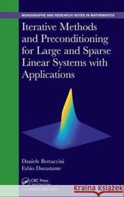 Iterative Methods and Preconditioning for Large and Sparse Linear Systems with Applications Daniele Bertaccini Fabio Durastante 9781498764162