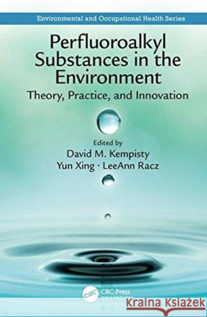 Perfluoroalkyl Substances in the Environment: Theory, Practice, and Innovation David M. Kempisty Yun Xing Leeann Racz 9781498764186