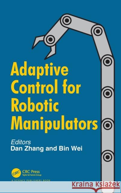 Adaptive Control for Robotic Manipulators Dan Zhang Bin Wei 9781498764872 CRC Press