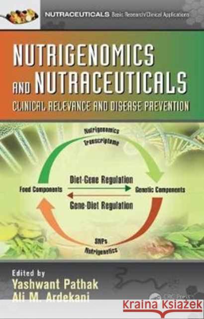 Nutrigenomics and Nutraceuticals: Clinical Relevance and Disease Prevention Yashwant Pathak Ali M. Ardekani 9781498765114 CRC Press