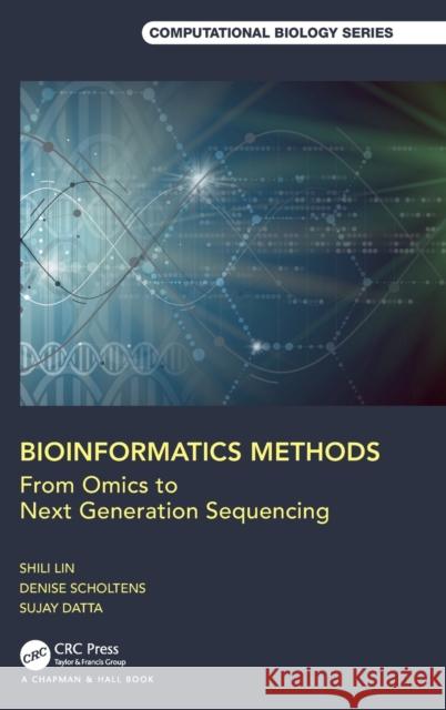 Bioinformatics Methods: From Omics to Next Generation Sequencing Sujay Datta Denise Scholtens Shili Lin 9781498765152