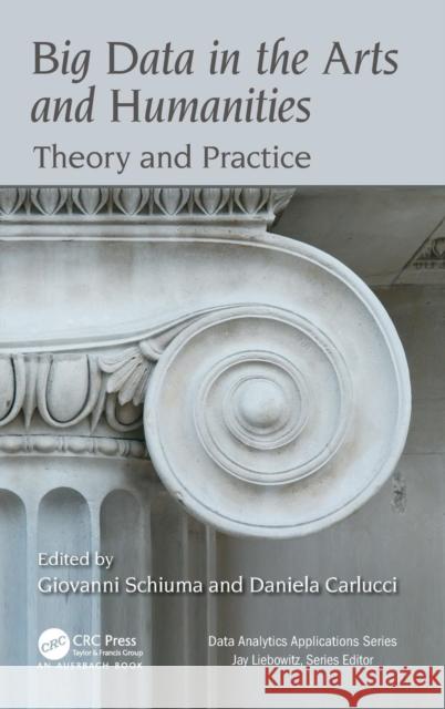 Big Data in the Arts and Humanities: Theory and Practice Giovanni Schiuma Daniela Carlucci 9781498765855 Auerbach Publications