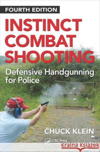 Instinct Combat Shooting: Defensive Handgunning for Police, Fourth Edition Chuck Klein 9781498766913