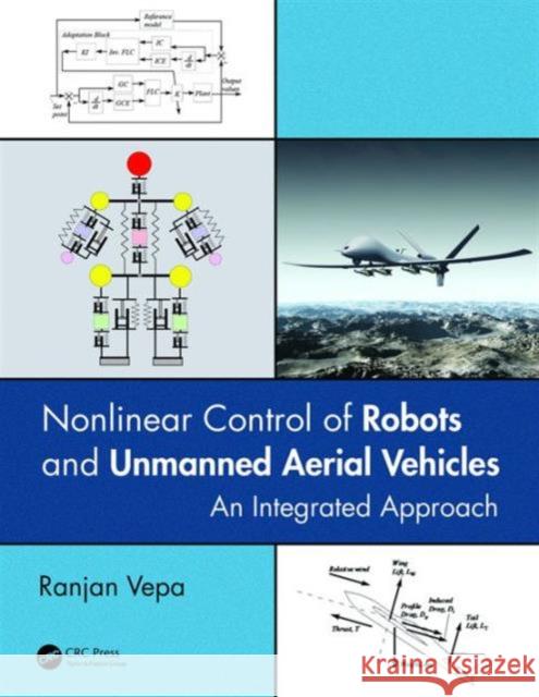 Nonlinear Control of Robots and Unmanned Aerial Vehicles: An Integrated Approach Ranjan Vepa 9781498767040